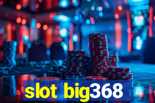 slot big368