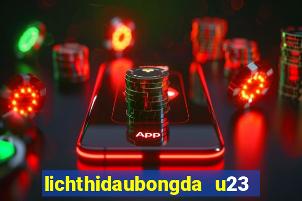 lichthidaubongda u23 viet nam