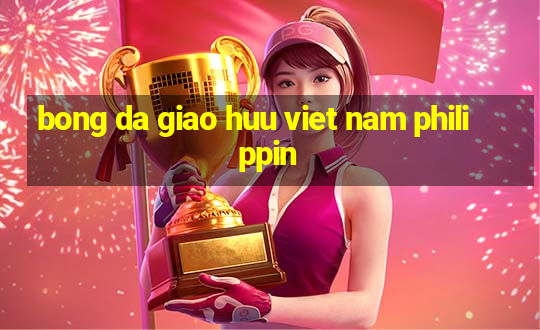 bong da giao huu viet nam philippin