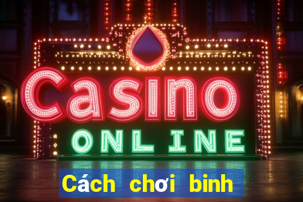 Cách chơi binh xập xám hay