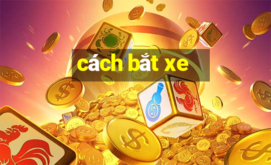 cách bắt xe