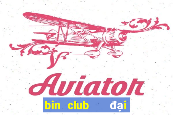 bin club   đại gia nổ hũ