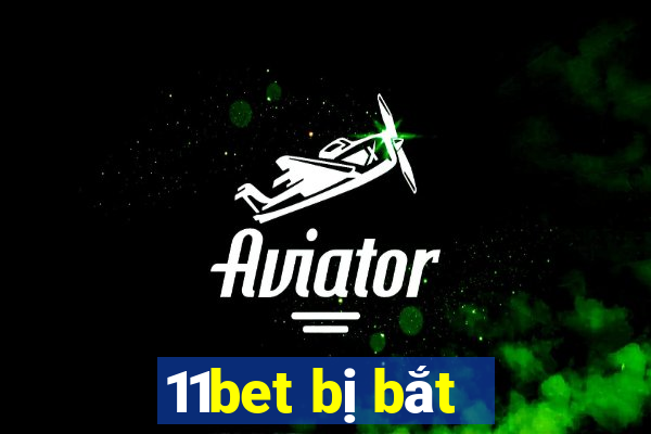 11bet bị bắt