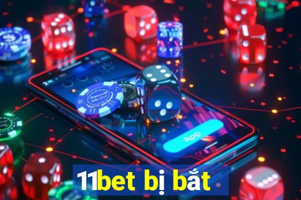 11bet bị bắt