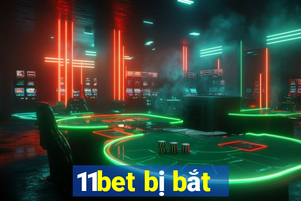 11bet bị bắt