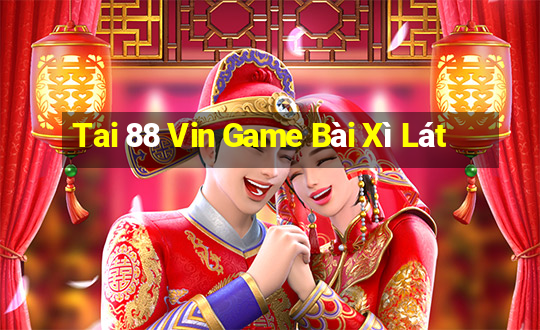 Tai 88 Vin Game Bài Xì Lát