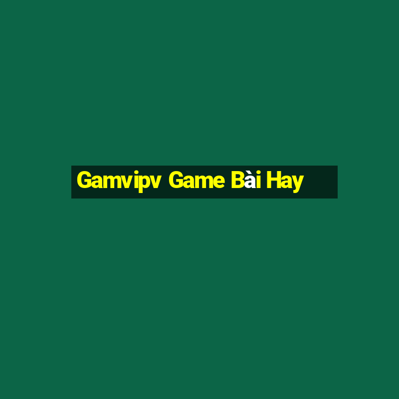 Gamvipv Game Bài Hay