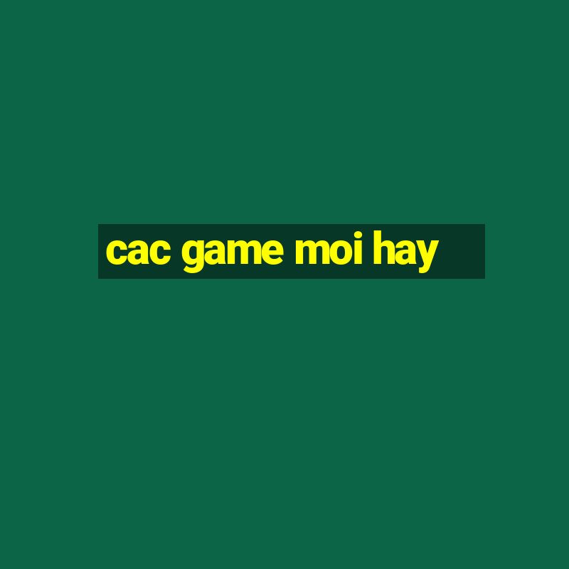 cac game moi hay