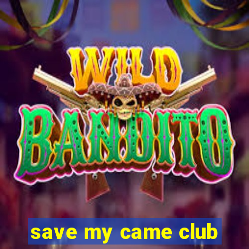 save my came club