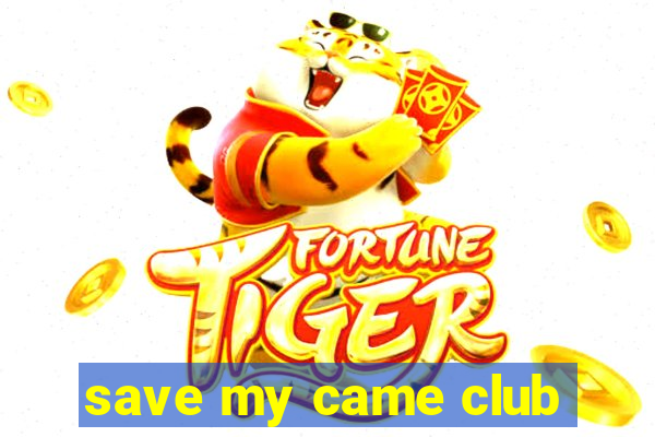 save my came club