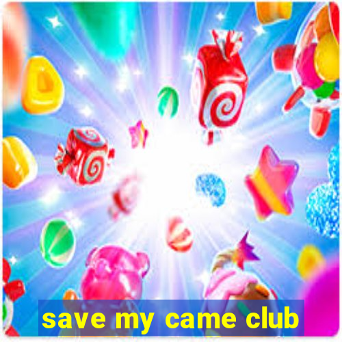 save my came club