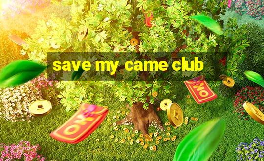 save my came club