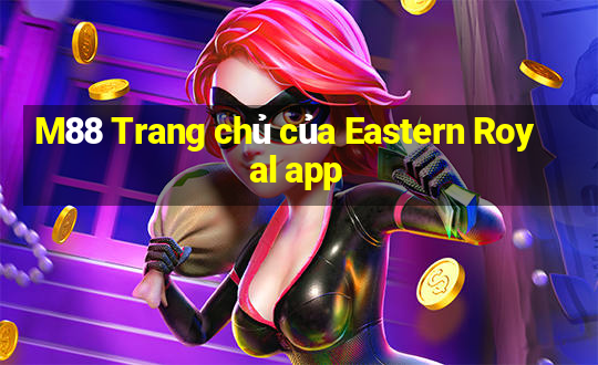 M88 Trang chủ của Eastern Royal app