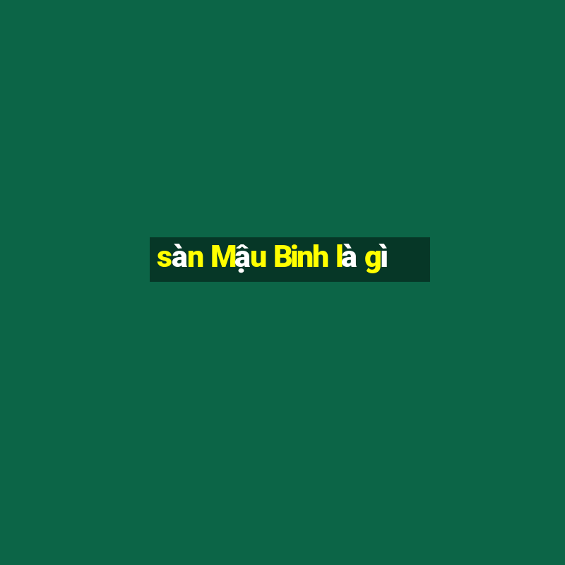 sàn Mậu Binh là gì