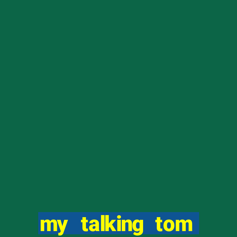 my talking tom hack full