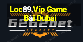 Loc89.Vip Game Bài Dubai