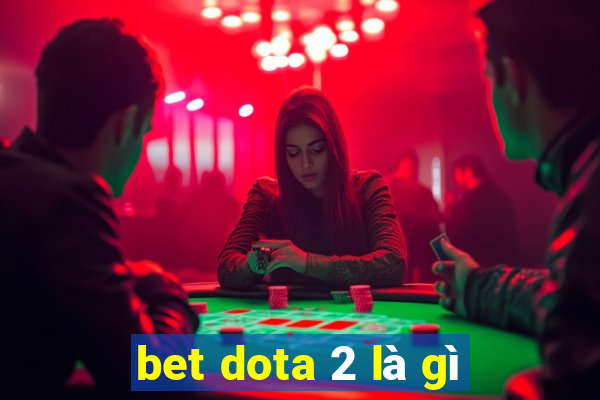 bet dota 2 là gì