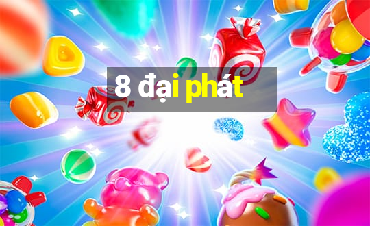 8 đại phát