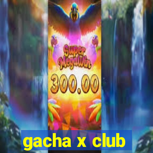 gacha x club