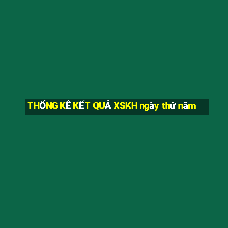 THỐNG KÊ KẾT QUẢ XSKH ngày thứ năm