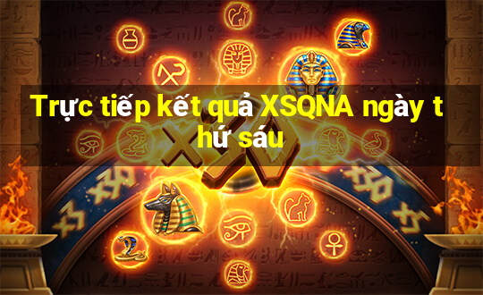 Trực tiếp kết quả XSQNA ngày thứ sáu