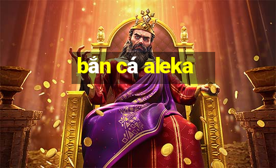 ban ca aleka