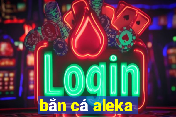 ban ca aleka