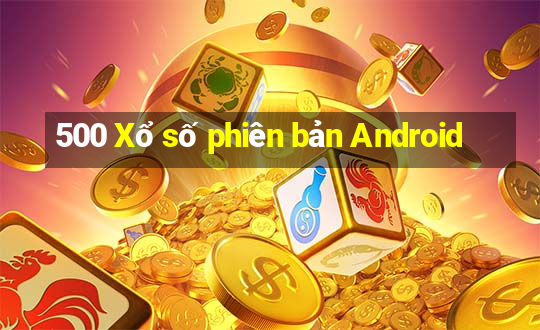 500 Xổ số phiên bản Android