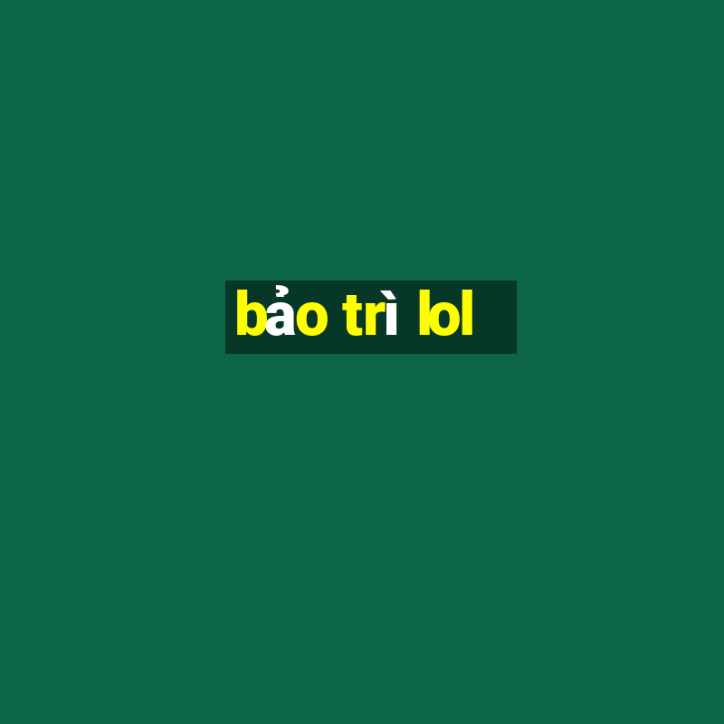 bảo trì lol