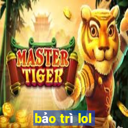 bảo trì lol