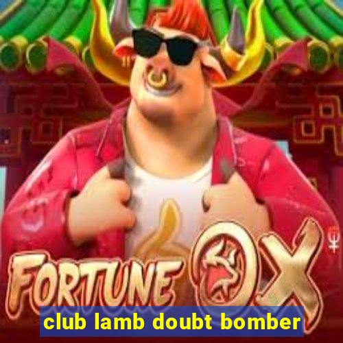 club lamb doubt bomber