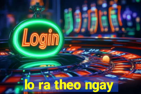 lo ra theo ngay