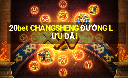 20bet CHANGSHENG ĐƯỜNG LƯU ĐÃI