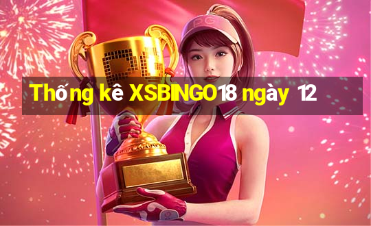 Thống kê XSBINGO18 ngày 12