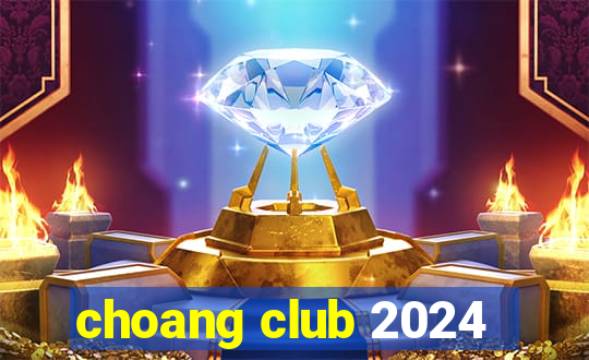 choang club 2024