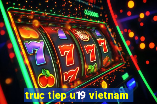 truc tiep u19 vietnam