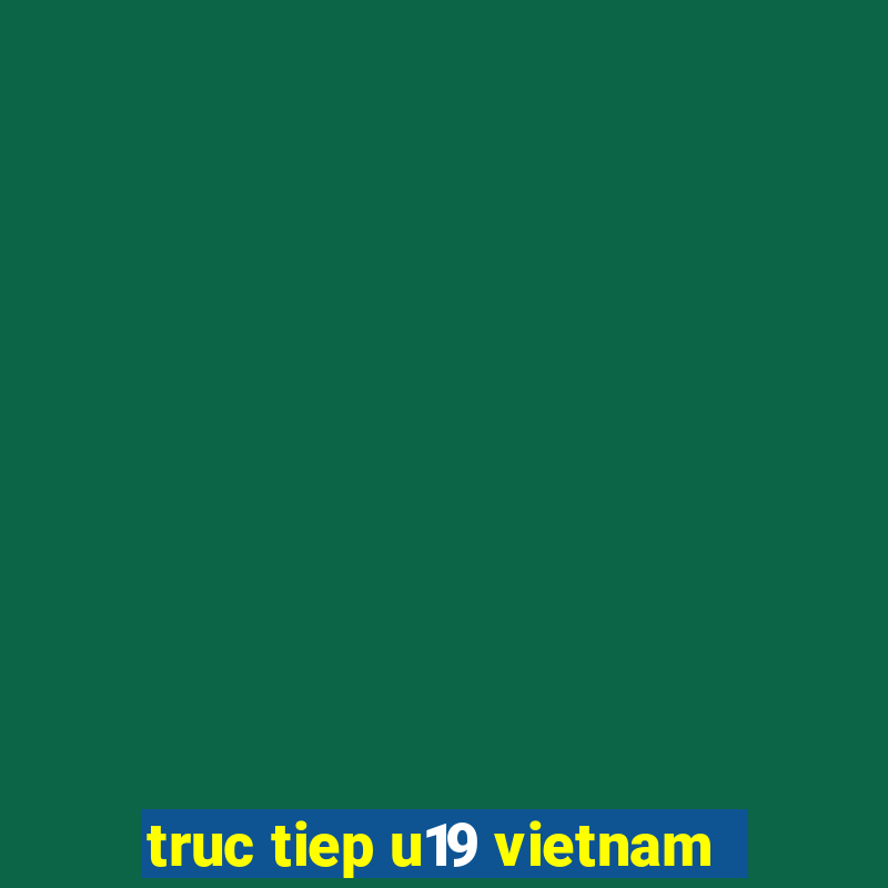 truc tiep u19 vietnam