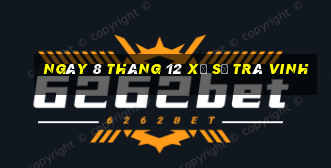 ngày 8 tháng 12 xổ số trà vinh