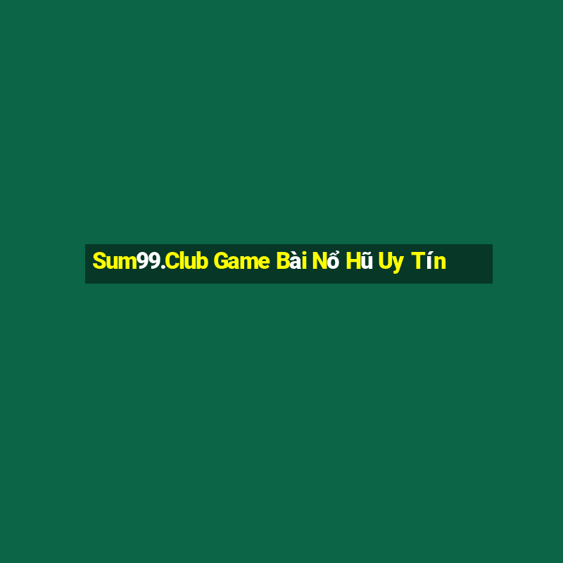 Sum99.Club Game Bài Nổ Hũ Uy Tín