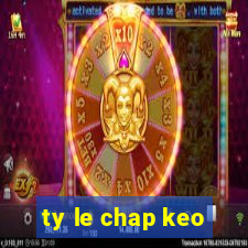 ty le chap keo