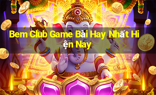 Bem Club Game Bài Hay Nhất Hiện Nay