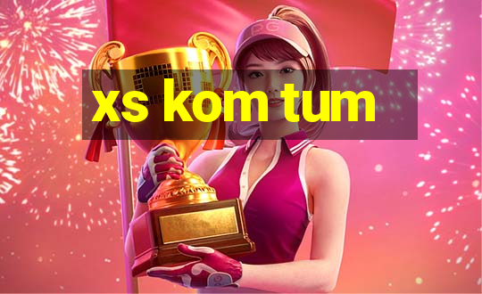 xs kom tum