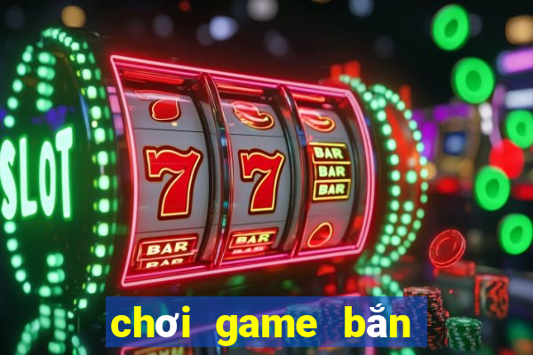 chơi game bắn cá ăn tiền