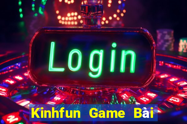 Kinhfun Game Bài Nổ Hũ Uy Tín