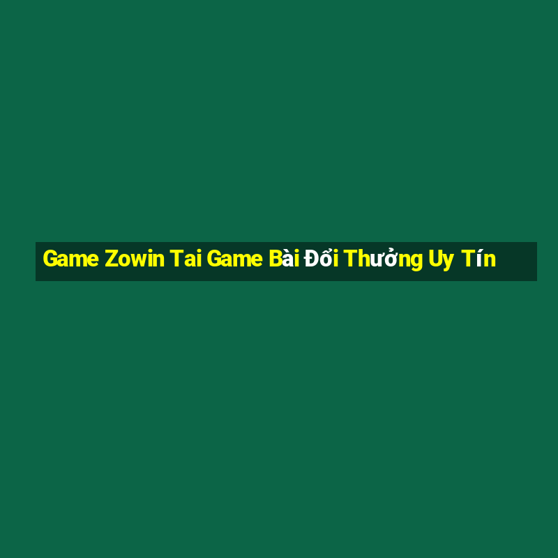 Game Zowin Tai Game Bài Đổi Thưởng Uy Tín