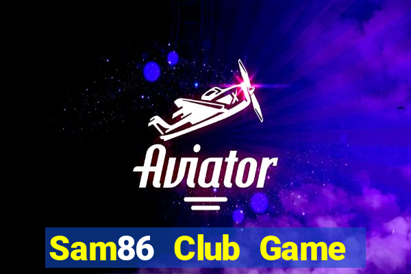 Sam86 Club Game Bài Slot Đổi Thưởng