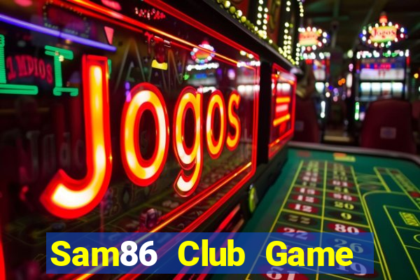 Sam86 Club Game Bài Slot Đổi Thưởng