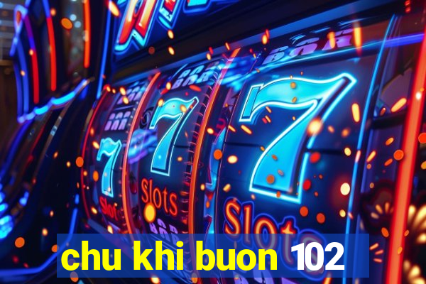 chu khi buon 102