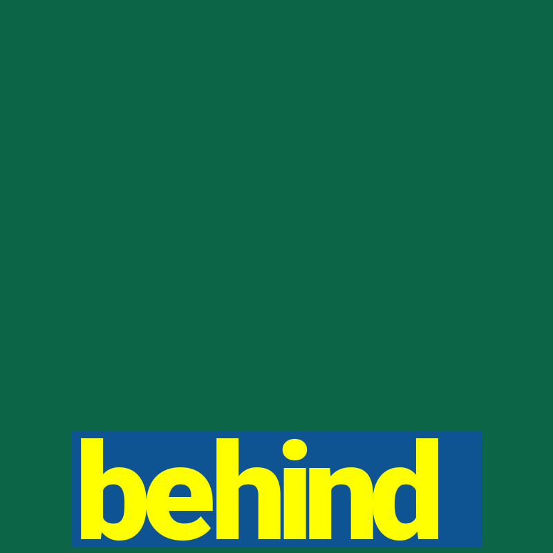 behind