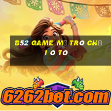 B52 Game Mở Trò Chơi Ô Tô